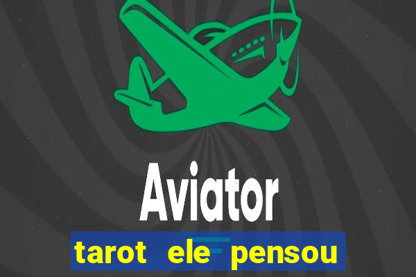 tarot ele pensou em mim hoje